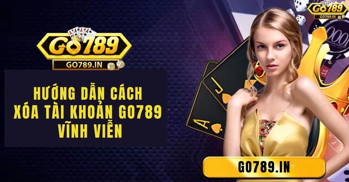 Hướng dẫn cách xóa tài khoản go789 vĩnh viễn
