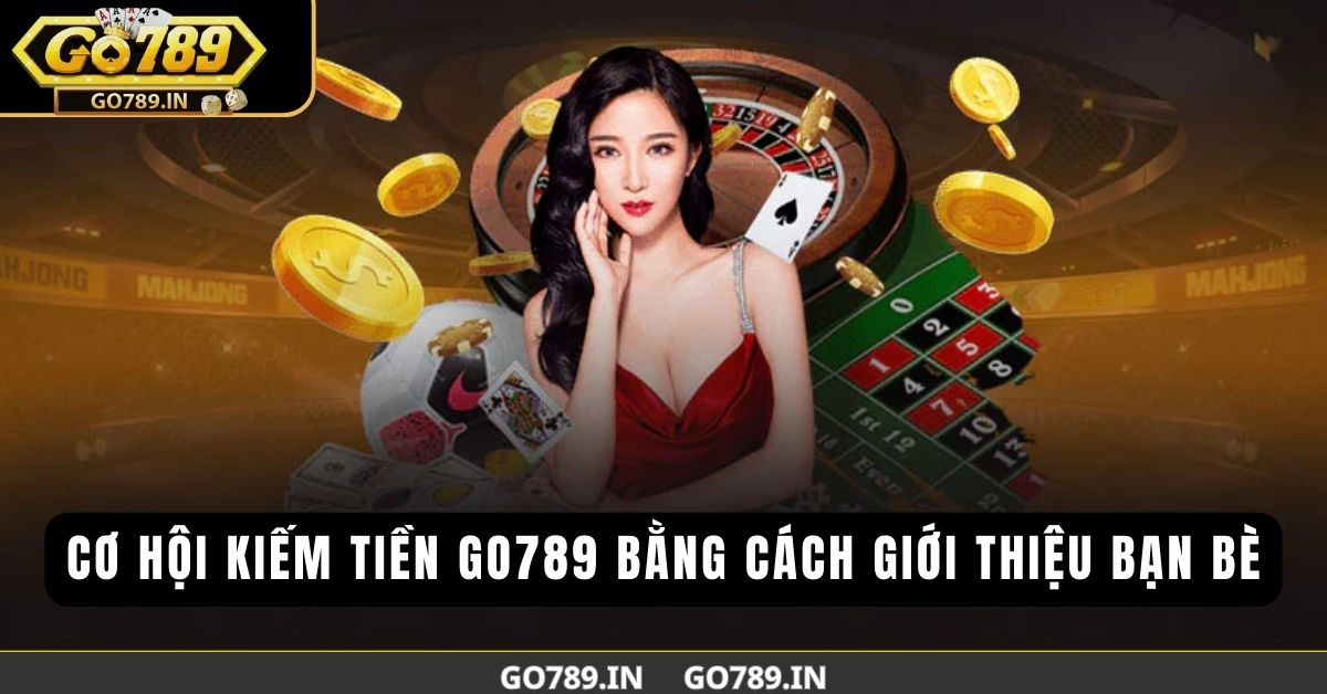 Kiếm tiền go789 dễ dàng bằng cách chia sẻ bạn bè