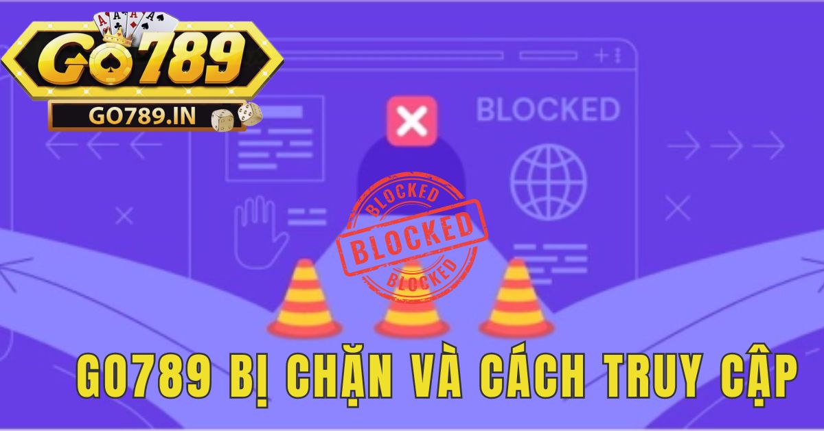 Nhà cái go789 bị chặn - Các lý do và cách truy cập